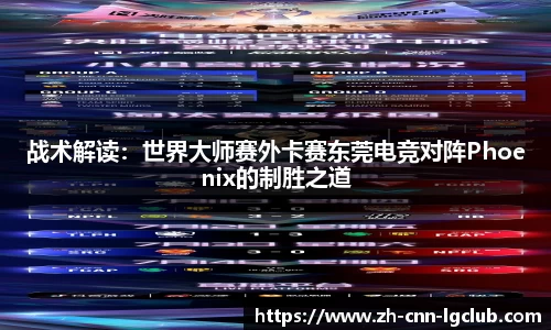 战术解读：世界大师赛外卡赛东莞电竞对阵Phoenix的制胜之道